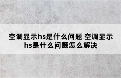 空调显示hs是什么问题 空调显示hs是什么问题怎么解决